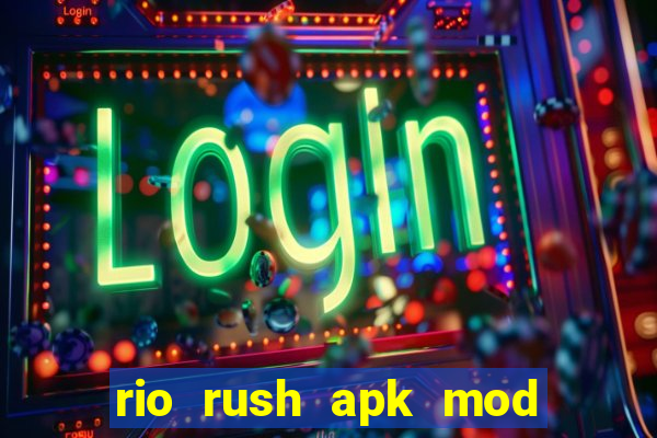 rio rush apk mod dinheiro infinito